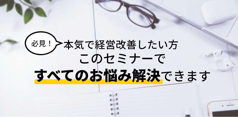 本気で経営改善したい方必見！このセミナーで全てのお悩み解決できます