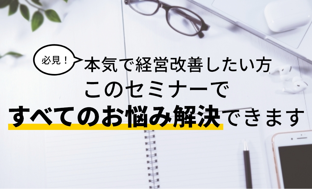 本気で経営改善したい方必見！このセミナーで全てのお悩み解決できます