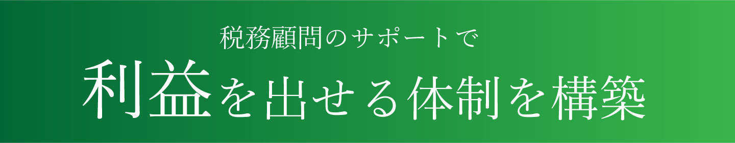 税務顧問のサポートで利益を出せる体制を構築