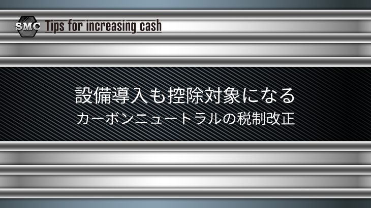 設備投資も控除対象になるカーボンニュートラルの税制改正