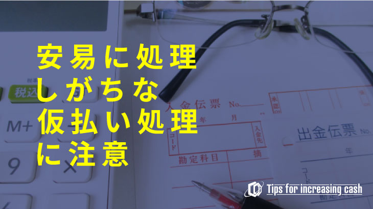 安易に処理しがちな仮払い処理に注意