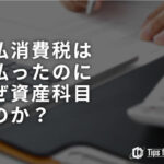 仮払い消費税は支払ったのになぜ資産科目なのか？