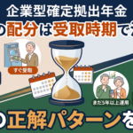 企業型確定拠出年金 60代の配分は受取時期で決まる！2つの正解パターンを解説