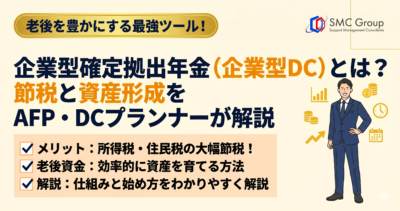 企業型確定拠出年金（企業型DC）とは？AFP・DCプランナーが節税と資産形成の視点から解説