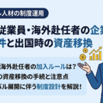 外国人従業員・海外赴任者の企業型DC｜加入要件と出国時の資産移換
